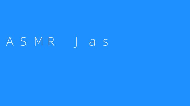 ### ASMR Jas：耳朵的宁静之旅
